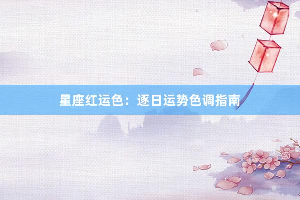 星座红运色：逐日运势色调指南