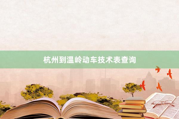杭州到温岭动车技术表查询